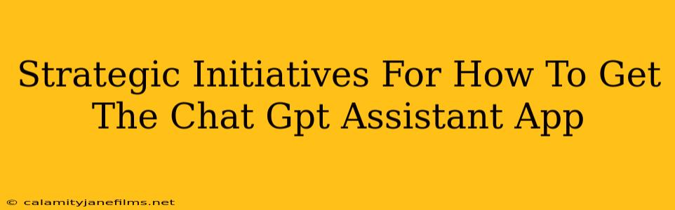 Strategic Initiatives For How To Get The Chat Gpt Assistant App