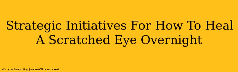 Strategic Initiatives For How To Heal A Scratched Eye Overnight