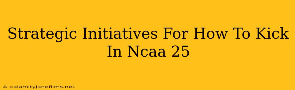 Strategic Initiatives For How To Kick In Ncaa 25