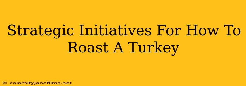 Strategic Initiatives For How To Roast A Turkey