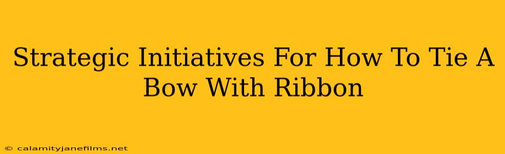 Strategic Initiatives For How To Tie A Bow With Ribbon