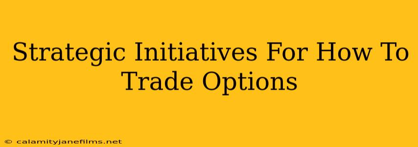 Strategic Initiatives For How To Trade Options