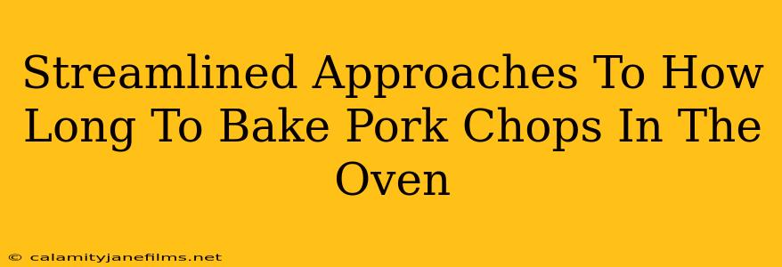 Streamlined Approaches To How Long To Bake Pork Chops In The Oven