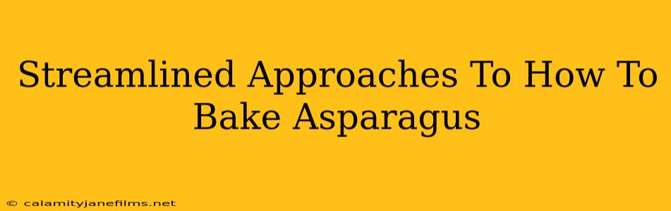 Streamlined Approaches To How To Bake Asparagus