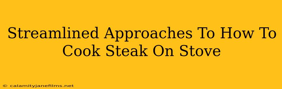 Streamlined Approaches To How To Cook Steak On Stove