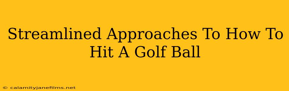 Streamlined Approaches To How To Hit A Golf Ball