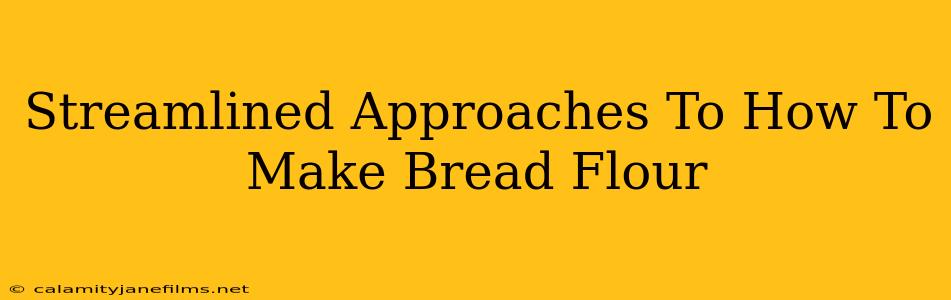 Streamlined Approaches To How To Make Bread Flour