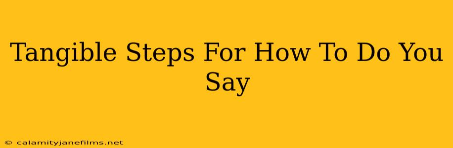 Tangible Steps For How To Do You Say