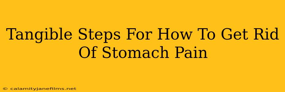 Tangible Steps For How To Get Rid Of Stomach Pain