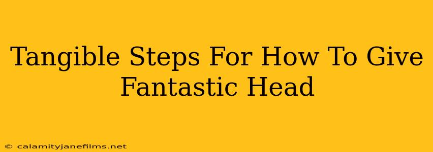 Tangible Steps For How To Give Fantastic Head