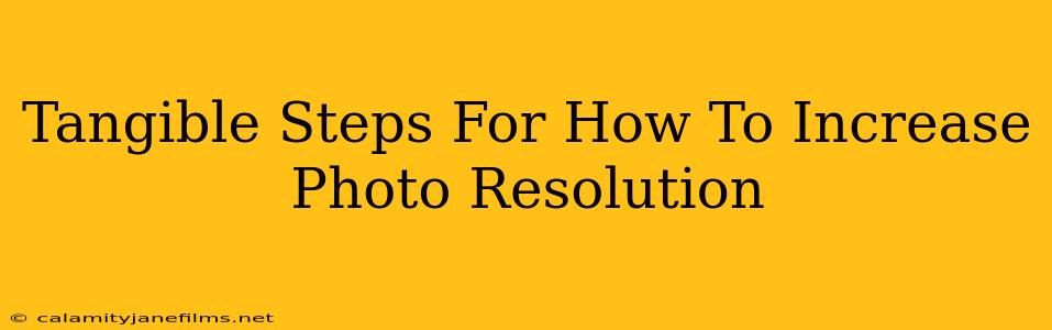 Tangible Steps For How To Increase Photo Resolution