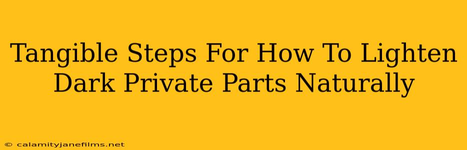 Tangible Steps For How To Lighten Dark Private Parts Naturally