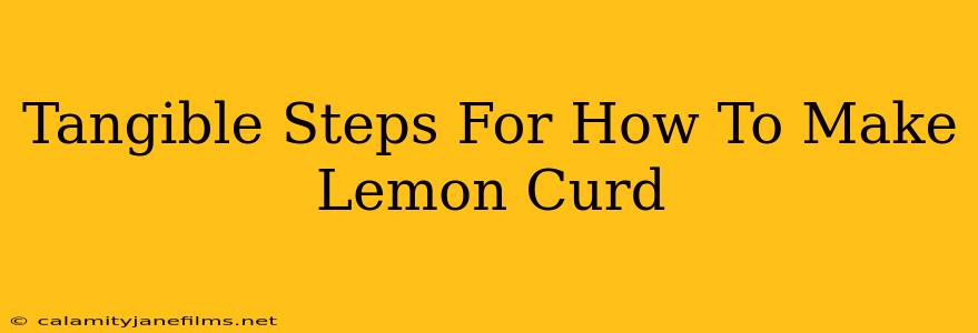 Tangible Steps For How To Make Lemon Curd