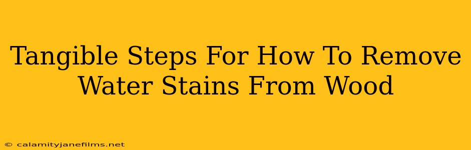 Tangible Steps For How To Remove Water Stains From Wood