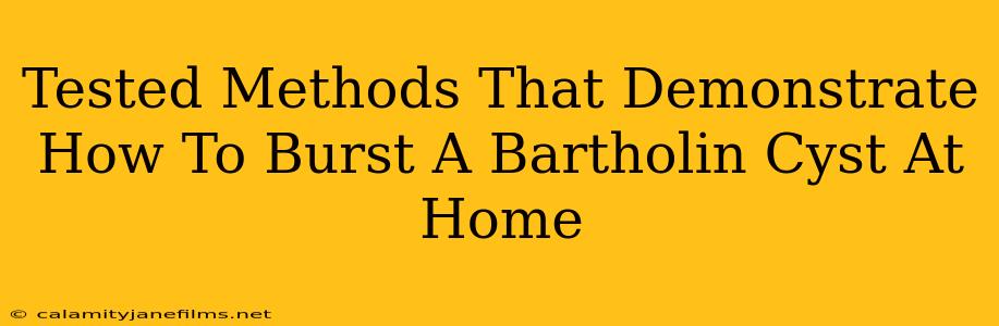 Tested Methods That Demonstrate How To Burst A Bartholin Cyst At Home