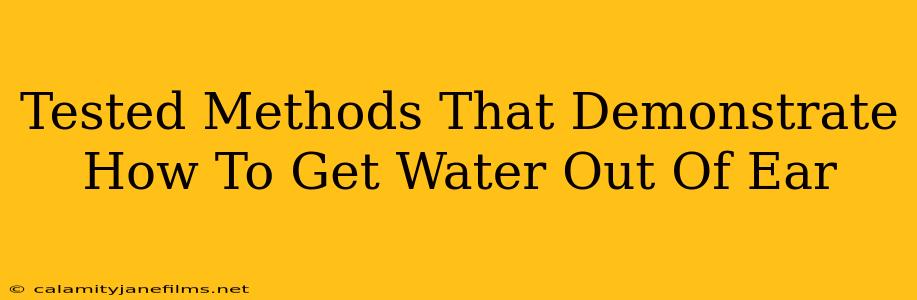 Tested Methods That Demonstrate How To Get Water Out Of Ear