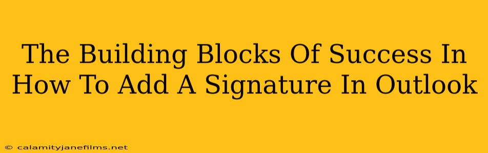 The Building Blocks Of Success In How To Add A Signature In Outlook