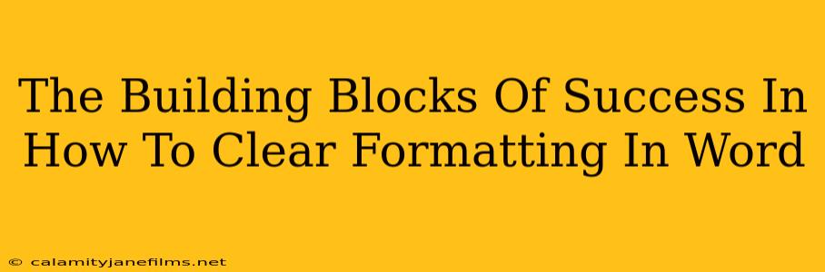 The Building Blocks Of Success In How To Clear Formatting In Word