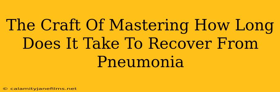 The Craft Of Mastering How Long Does It Take To Recover From Pneumonia