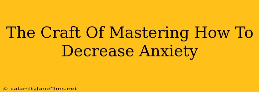 The Craft Of Mastering How To Decrease Anxiety