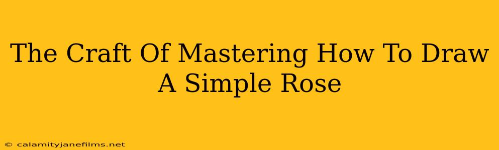 The Craft Of Mastering How To Draw A Simple Rose