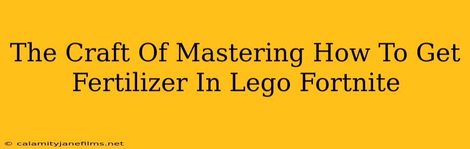 The Craft Of Mastering How To Get Fertilizer In Lego Fortnite