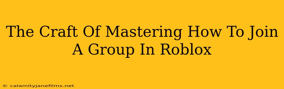 The Craft Of Mastering How To Join A Group In Roblox