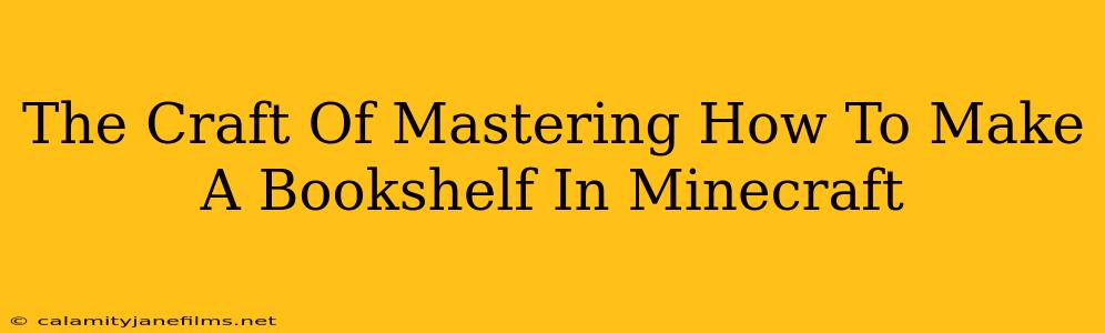 The Craft Of Mastering How To Make A Bookshelf In Minecraft