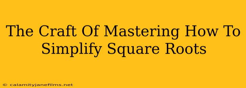 The Craft Of Mastering How To Simplify Square Roots