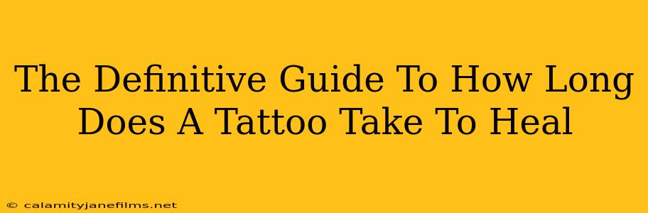 The Definitive Guide To How Long Does A Tattoo Take To Heal