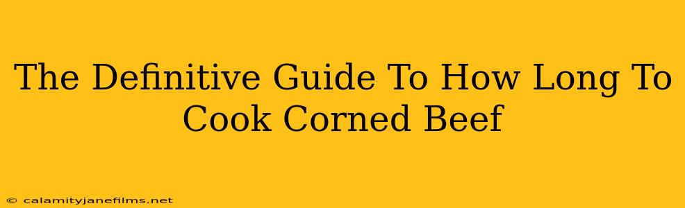 The Definitive Guide To How Long To Cook Corned Beef