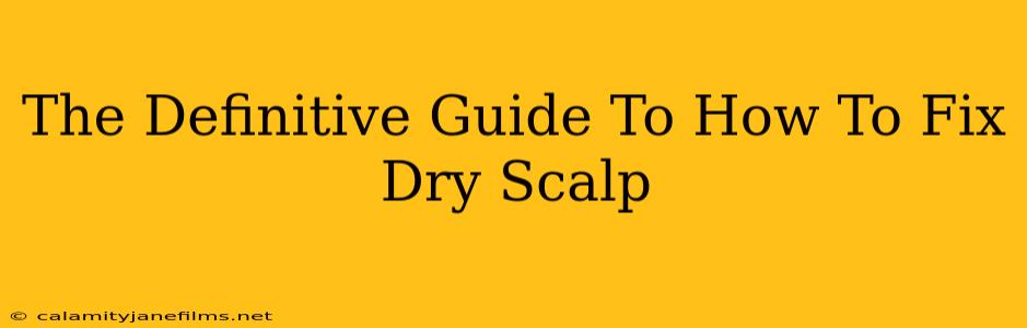 The Definitive Guide To How To Fix Dry Scalp