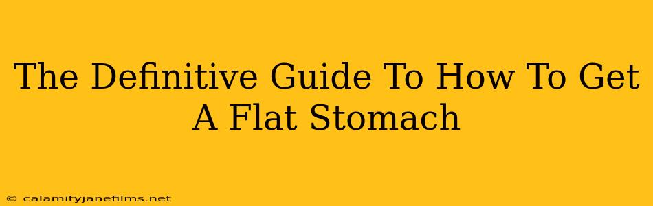 The Definitive Guide To How To Get A Flat Stomach