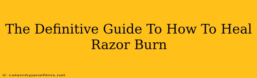 The Definitive Guide To How To Heal Razor Burn