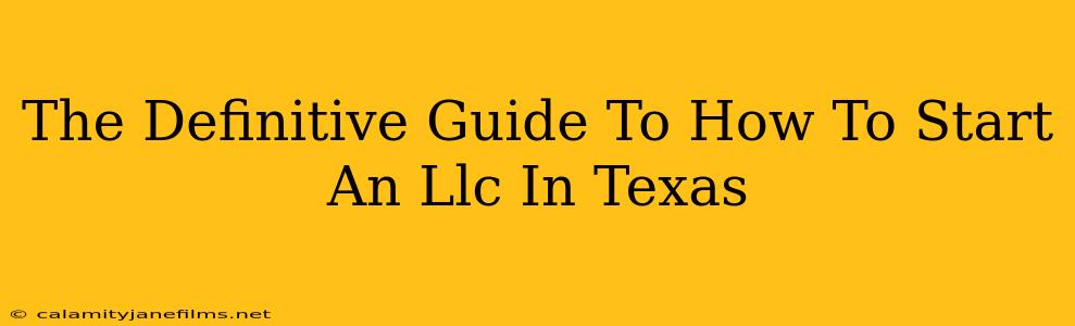 The Definitive Guide To How To Start An Llc In Texas