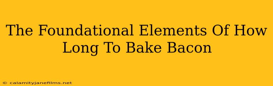 The Foundational Elements Of How Long To Bake Bacon