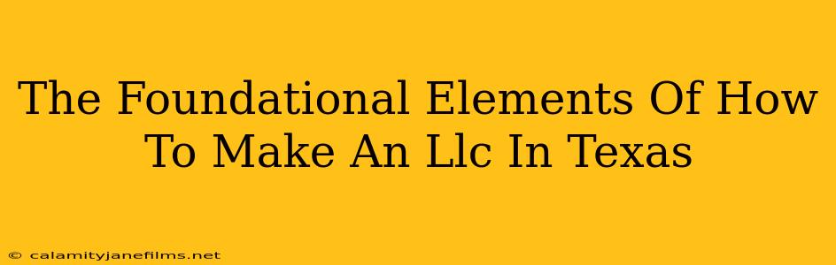 The Foundational Elements Of How To Make An Llc In Texas