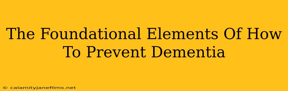 The Foundational Elements Of How To Prevent Dementia