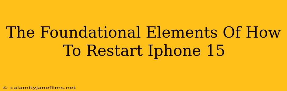 The Foundational Elements Of How To Restart Iphone 15