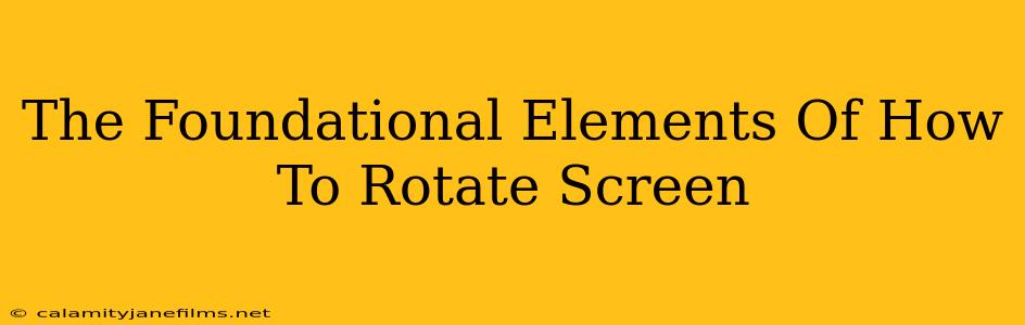 The Foundational Elements Of How To Rotate Screen