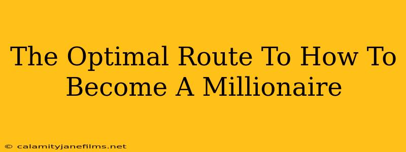 The Optimal Route To How To Become A Millionaire