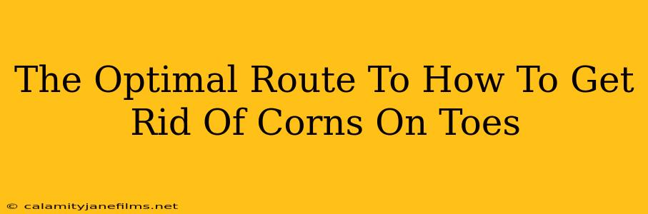 The Optimal Route To How To Get Rid Of Corns On Toes