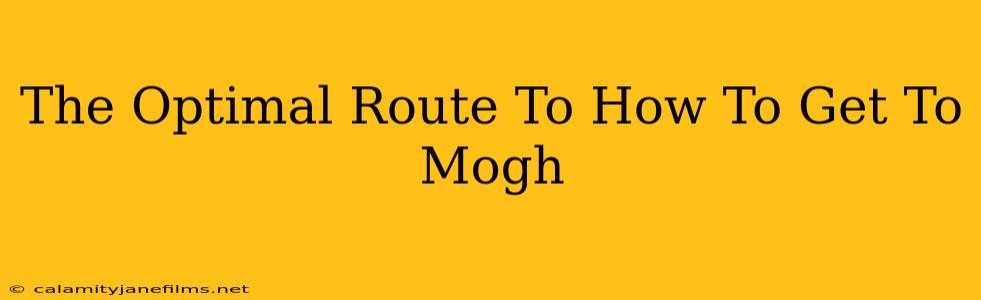 The Optimal Route To How To Get To Mogh