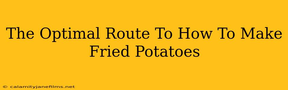 The Optimal Route To How To Make Fried Potatoes