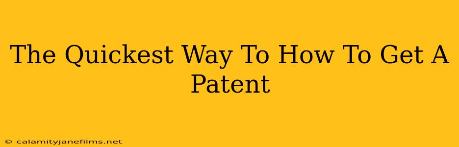 The Quickest Way To How To Get A Patent