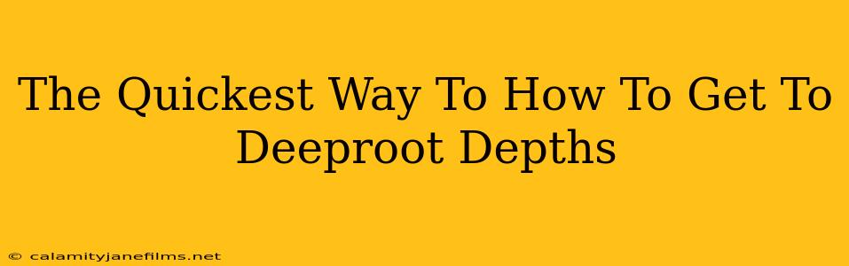 The Quickest Way To How To Get To Deeproot Depths