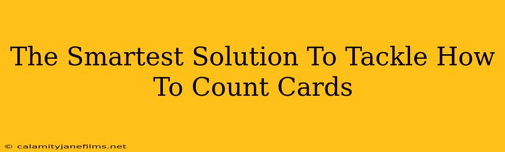 The Smartest Solution To Tackle How To Count Cards