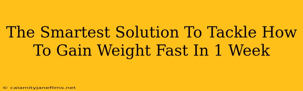 The Smartest Solution To Tackle How To Gain Weight Fast In 1 Week