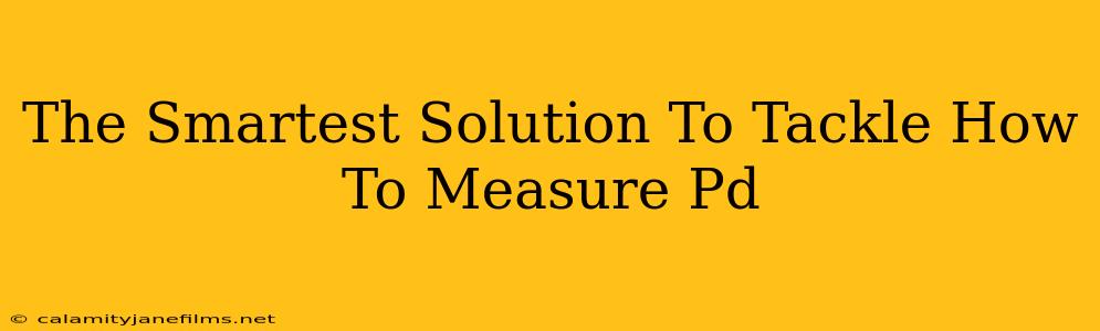 The Smartest Solution To Tackle How To Measure Pd