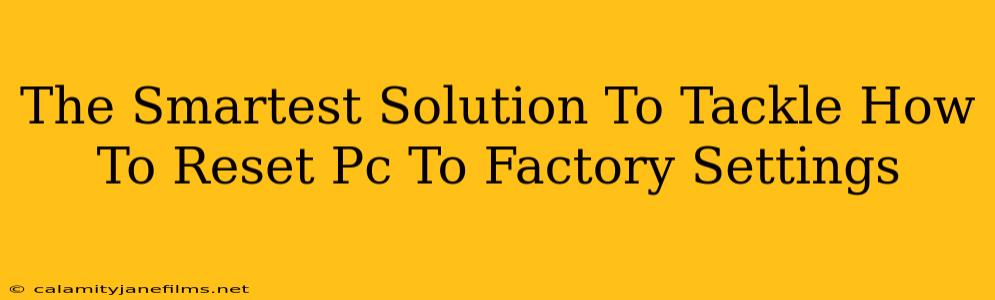 The Smartest Solution To Tackle How To Reset Pc To Factory Settings